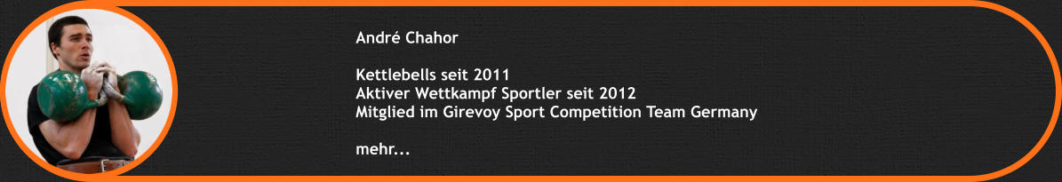 Andr Chahor  Kettlebells seit 2011 Aktiver Wettkampf Sportler seit 2012 Mitglied im Girevoy Sport Competition Team Germany  mehr...